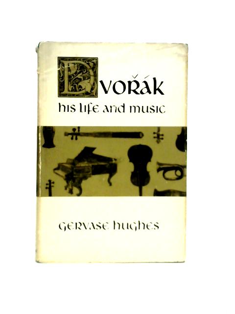 Dvorak, His Life & Music von Gervase Hughes