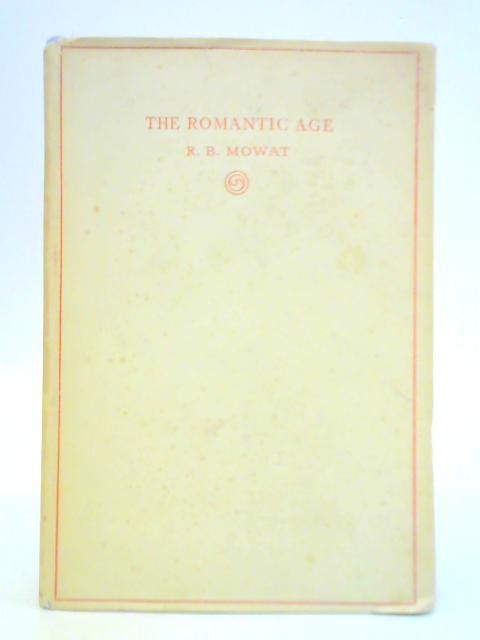 The Romantic Age - Europe in the Early Nineteenth Century By Robert Balmain Mowat