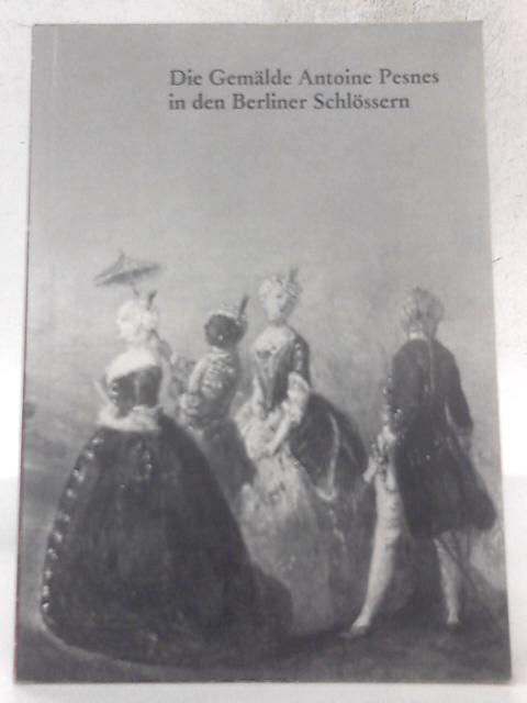 Die Gemalde Antoine Pesnes in Den Berliner Schlossen By Helmut Borsch-Supan