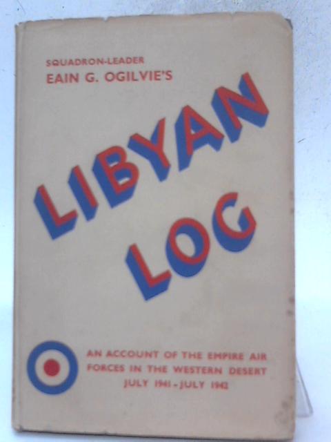 Libyan Log - July 1941-July 1942 By Eain G. Ogilvie