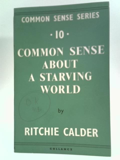 Common Sense About a Starving World By Ritchie Calder