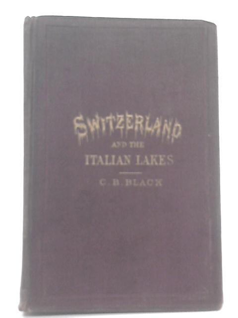 Guide To Switzerland And The Italian Lakes By C. B. Black