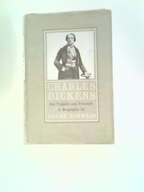 Charles Dickens: His Tragedy and Triumph Volume One By Edgar Johnson