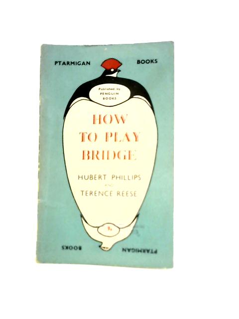 How to Play Bridge By Hubert Phillips & Terence Reese