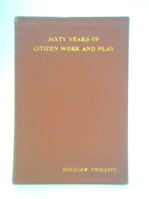 Sixty Years of Citizen Work and Play By William Phillips