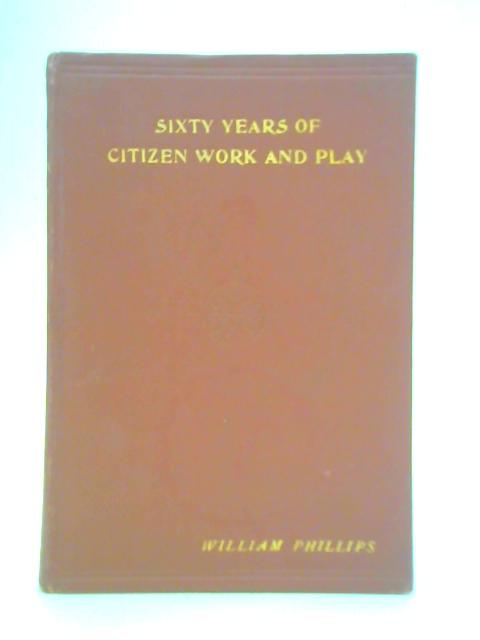 Sixty Years of Citizen Work and Play von William Phillips