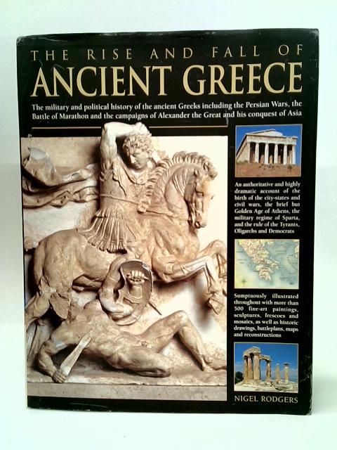 The Rise and Fall of Ancient Greece By Nigel Rodgers