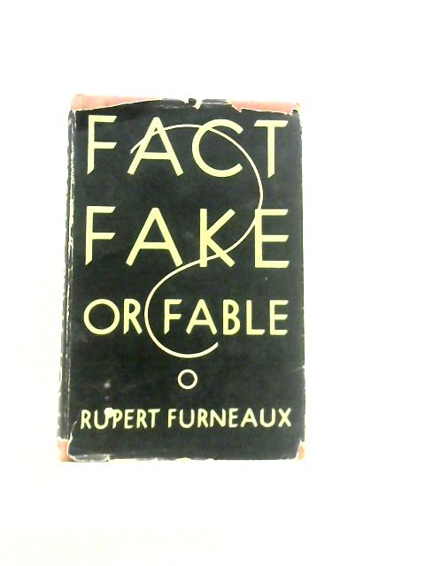 Fact, fake or fable? Controversies and arguments about buried treasure, question of identity,fraudulent inscriptions forged documents and strange ruins von Rupert Furneaux