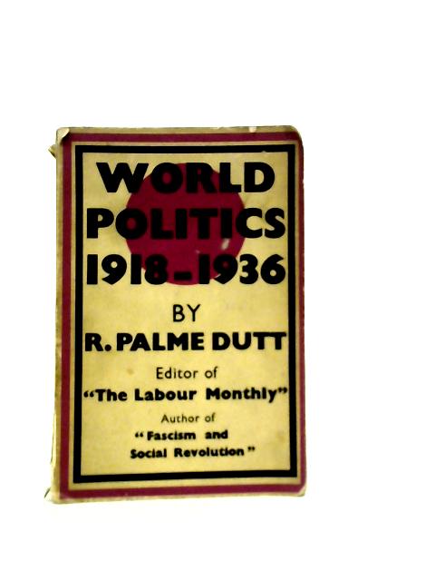 World Politics, 1918-1936 By R. Palme Dutt