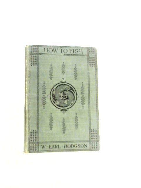 How to Fish. A Treatise on the Trout & Trout-Fishers By W.Earl Hodgson