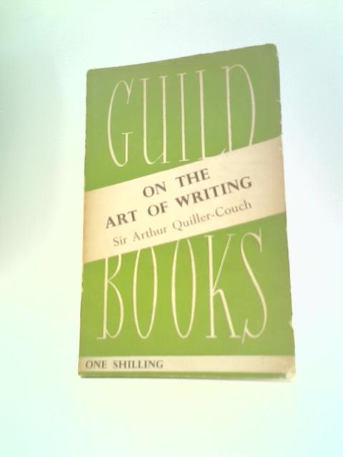 On the Art of Writing - Guild Books By Sir Arthur Quiller-Couch