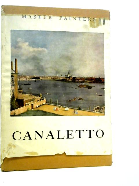 Master Painters; Canaletto By F. J. B. Watson