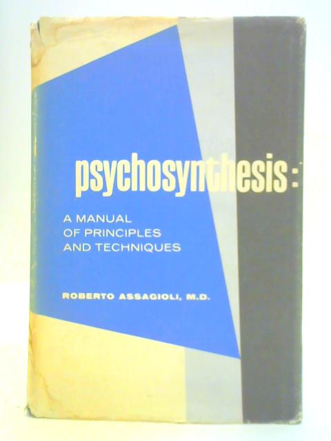 Psychosynthesis: A Manual of Principles and Techniques By Roberto Assagioli