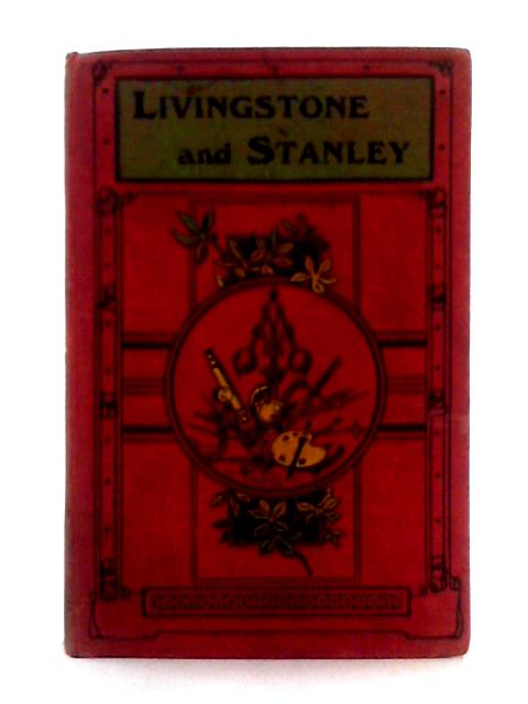 Livingstone and Stanley; the Story of the Opening Up of the Dark Continent von Unstated