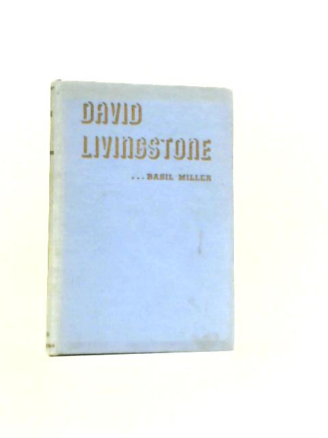 David Livingstone, Explorer, Missionary By Basil Miller