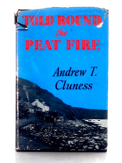 Told Round the Peat Fire By Andrew T. Cluness