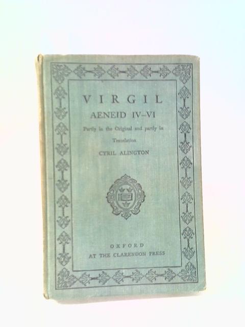 Virgil Aeneid IV - VI - Partly in the Original and partly in Translation By Cyril Alington (Trans.)
