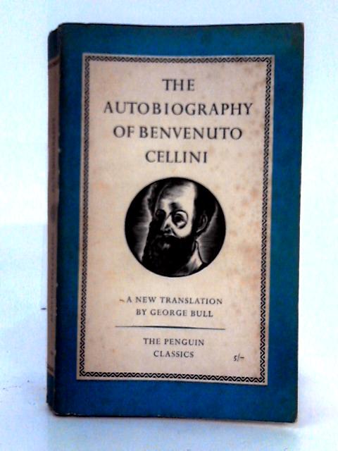 The Autobiography of Benvenuto Cellini By Benvenuto Cellini