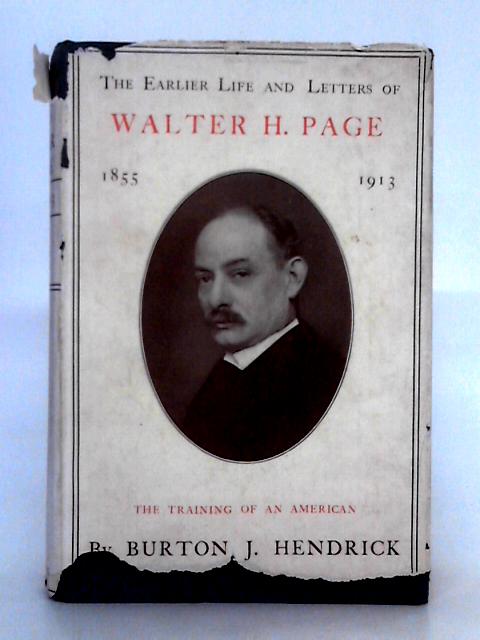 the Earlier Life and Letters of Walter H. Page; The Training of an American von B.J. Hendrick