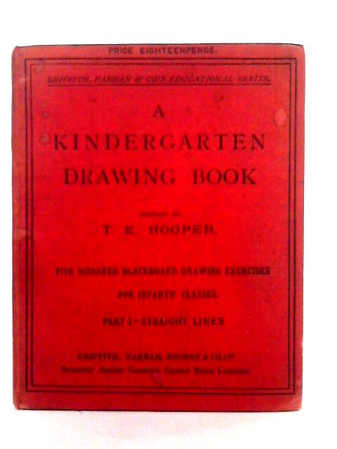 Kindergarten Drawing Book; Part 1 - Straight Lines By T.E. Rooper