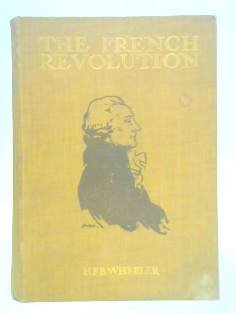 The French Revolution From the Age of Louis XIV to the Coming of Napoleon By Harold F. B. Wheeler