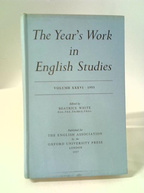 The Year's Work in English Studies Volume XXXVI: 1955 By Beatrice White