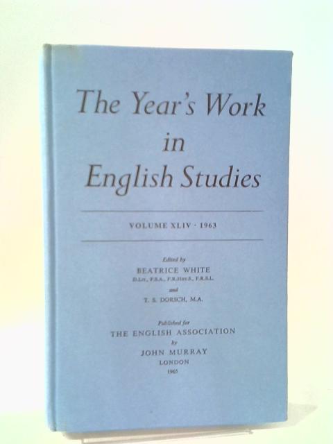 The Year's Work In English Studies. Volume XLIV 1963. By Beatrice White & T. S. Dorsch (edits).