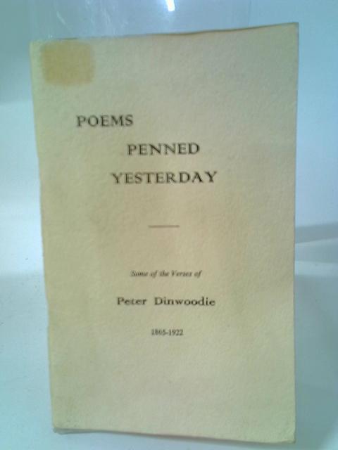 Poems Penned Yesterday: Some Of The Verses Of Peter Dinwoodie By Peter Dinwoodie