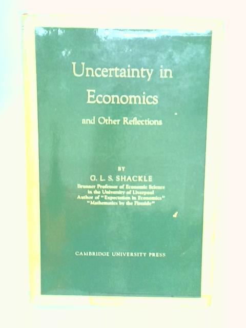 Uncertainty in Economics and Other Reflections By G. L. S. Shackle