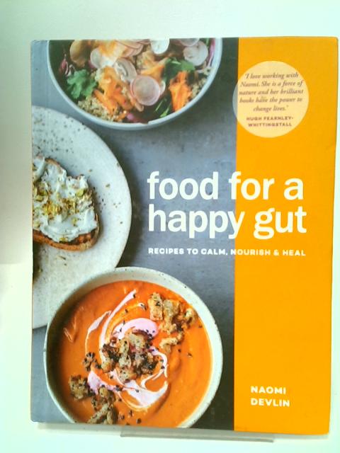 Food for a Happy Gut: Recipes to Calm, Nourish & Heal By Naomi Devlin