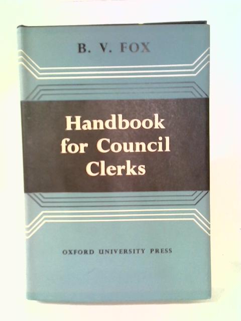 Handbook for Council Clerks By B. V. Fox