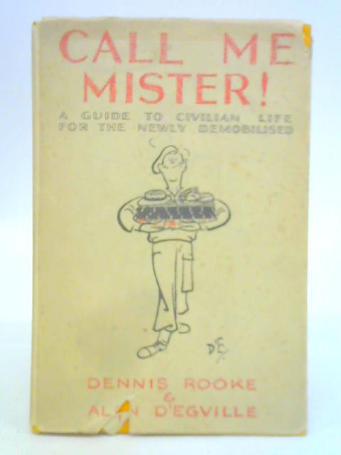 Call Me Mister! A Guide To Civilian Life For The Newly Demobilised By Dennis Rooke and Alan D'Egville