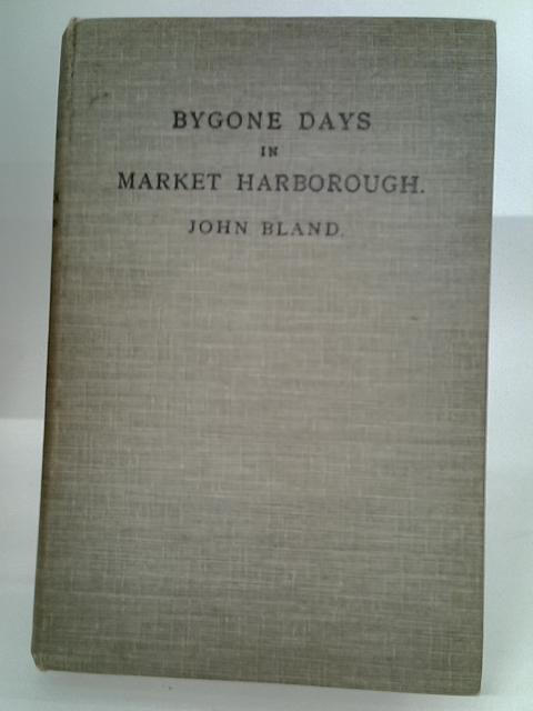 Bygone Days in Market Harborough By J. Bland