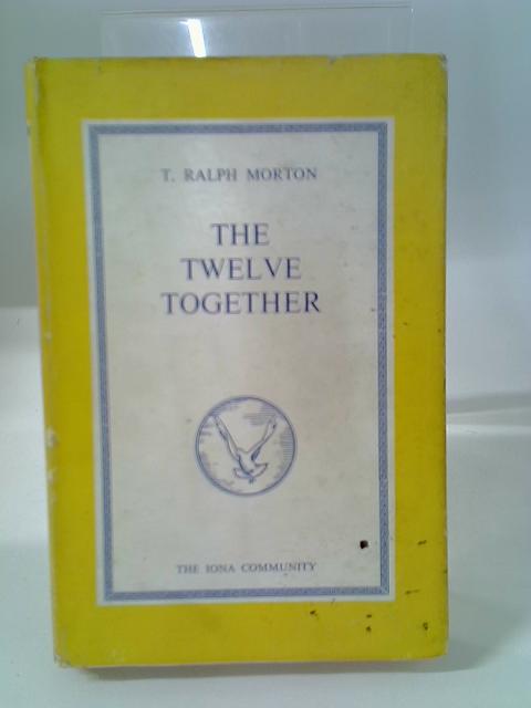 The Twelve Together By T Ralph Morton