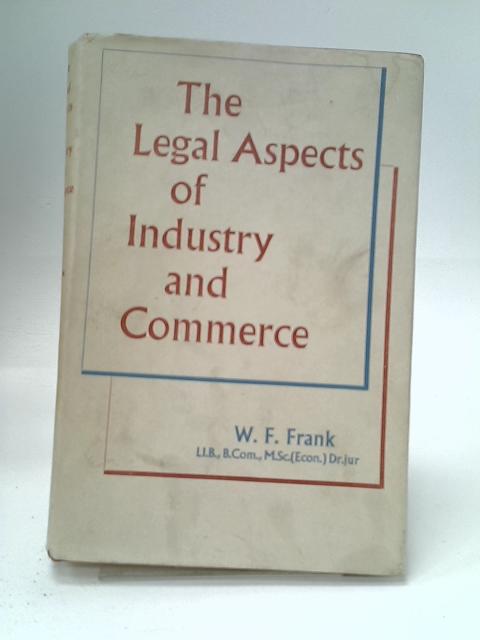 The Legal Aspects Of Industry And Commerce By W. F. Frank