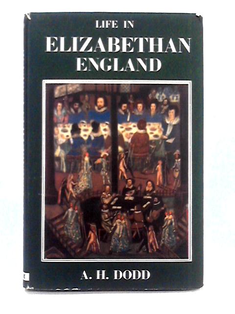 Life in Elizabethan England von A.H. Dodd