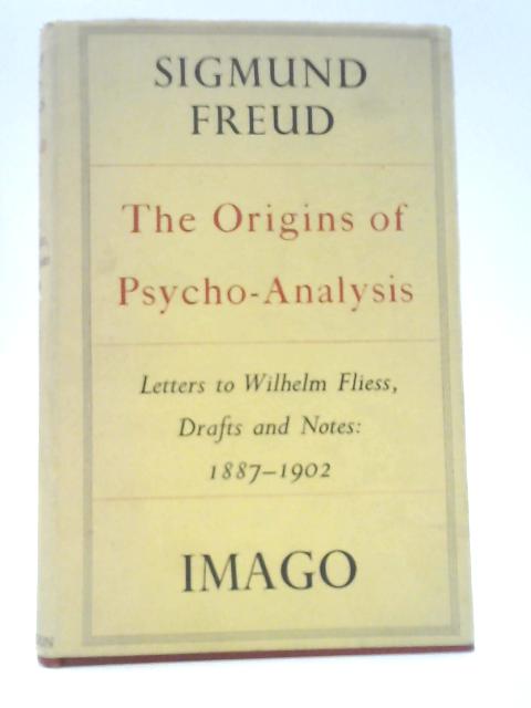 The Origins of Psycho-Analysis Letters to Wilhelm Fliess, Drafts and Notes: 1887-1902 By Sigmund Freud