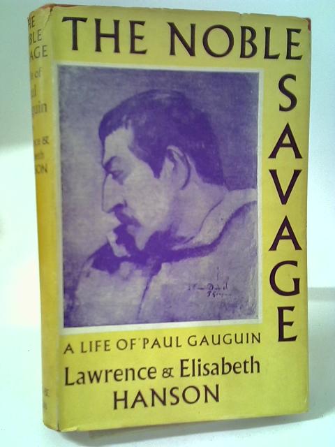 The Noble Savage - A Life of Paul Gauguin By Lawrence & Elisabeth Hanson