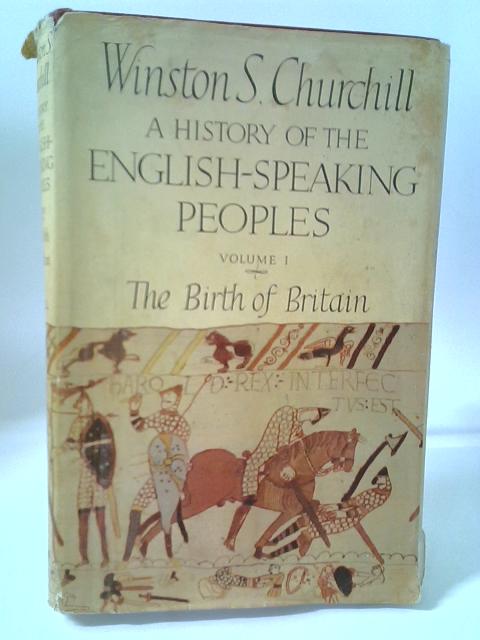 A History of the English-Speaking Peoples Volume I: The Birth of Britain By Winston S Churchill
