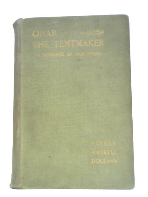 Omar The Tentmaker A Romance Of Old Persia By Nathan Haskell Dole
