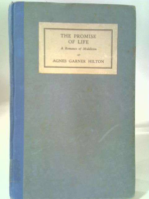 The Promise of Life. A Romance of Middleton. By Agnes Garner Hilton