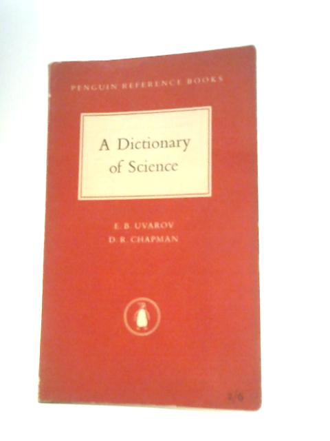 A Dictionary of Science... Revised with the Assistance of D. R. Chapman (Penguin Reference Books. no. R1.) By Evgeny Borisovich Uvarov