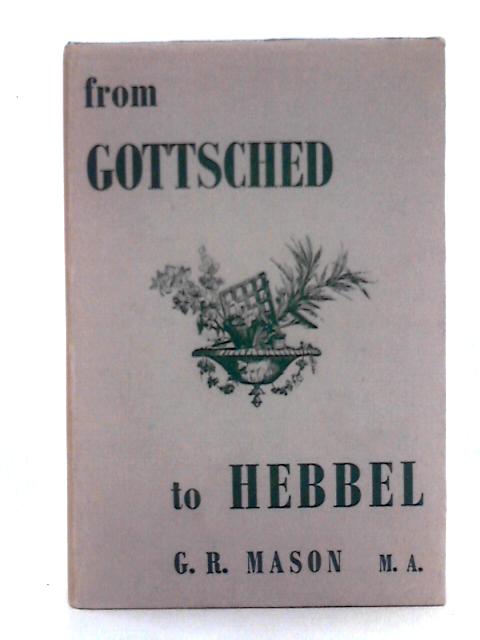 From Gottsched to Hebbel By G.R. Mason