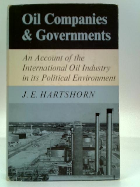 Oil Companies and Governments: An Account of the International Oil Industry in Its Political Environment By J.E. Hartshorn