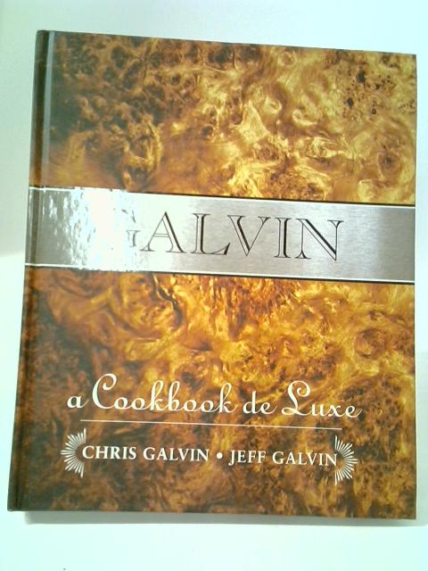 Galvin: A Cookbook de Luxe By Chris Galvin and Jeff Galvin