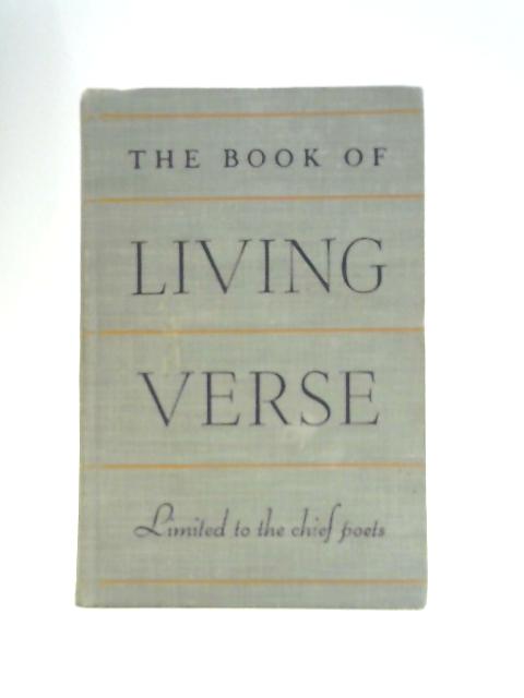 The Book of Living Verse, Limited to the Chief Poets By Louis Untermeyer (Ed.)