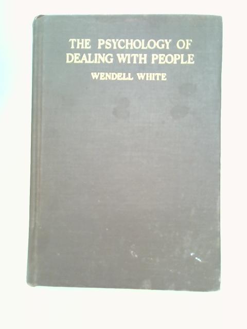 Psychology of Dealing With People By Wendell White
