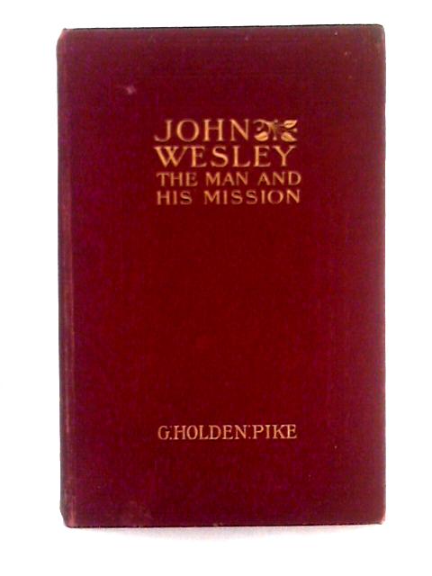 John Wesley; The Man and His Mission von G. Holden Pike