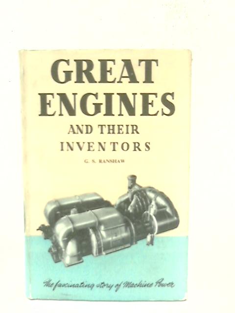 Great Engines & Their Inventors. The Fascinating Story Of Machine Power von G.S. Ranshaw