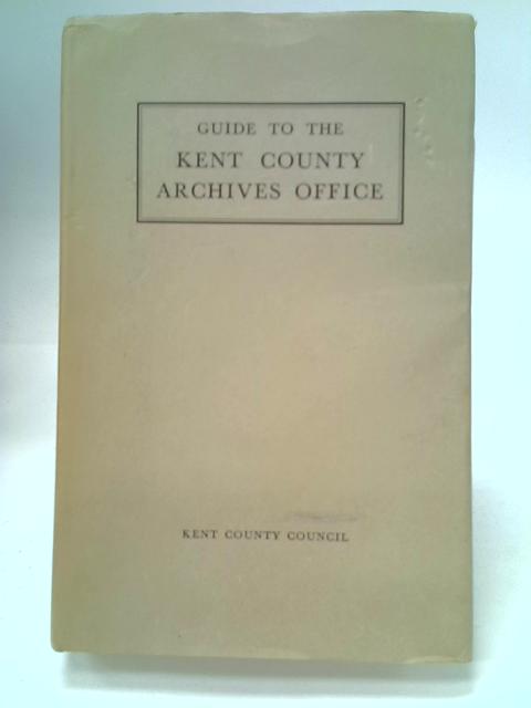 Guide to The Kent County Archives Office By Felix Hull